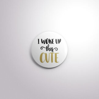C123 Interchangeable Badge Button I Woke up this Cute
